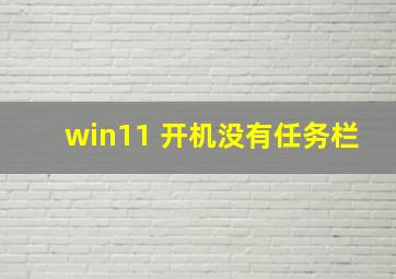 win11 开机没有任务栏